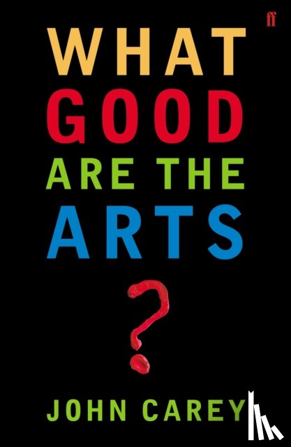 Carey, Professor John - What Good are the Arts?