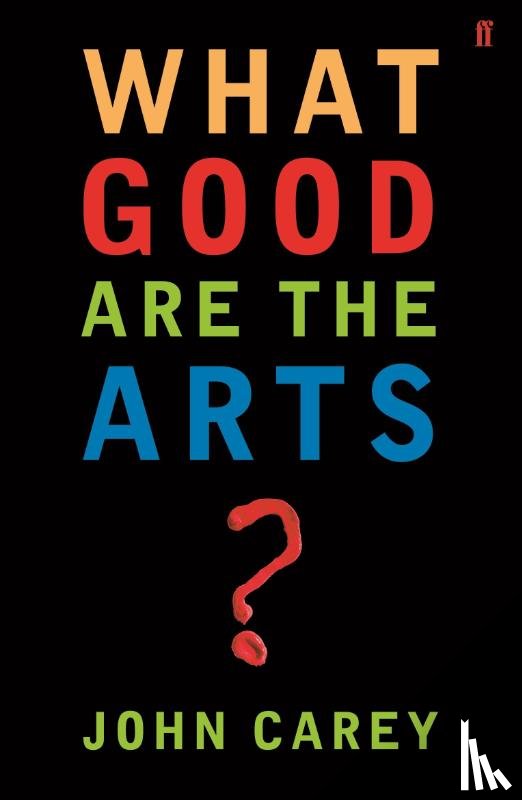Carey, Professor John - What Good are the Arts?