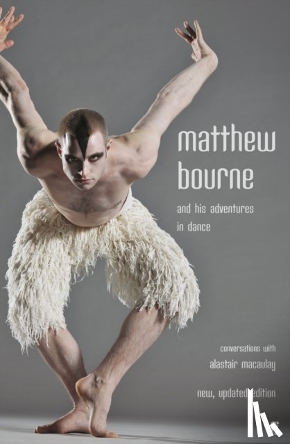 Macaulay, Alastair (Dance), Bourne, Matthew - Matthew Bourne and His Adventures in Dance