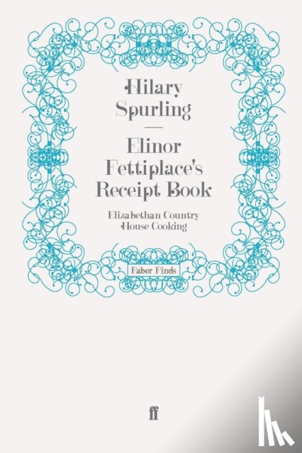 Spurling, Hilary - Elinor Fettiplace's Receipt Book