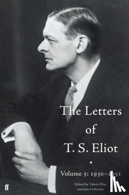 Haffenden, John, Eliot, T. S., Eliot, Valerie - The Letters of T. S. Eliot Volume 5: 1930-1931