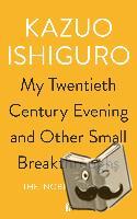 Ishiguro, Kazuo - My Twentieth Century Evening and Other Small Breakthroughs