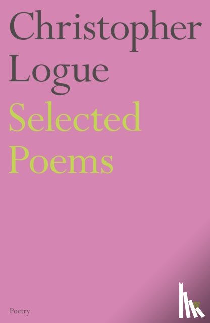 Logue, Christopher - Selected Poems of Christopher Logue
