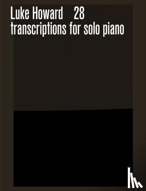 HOWARD, LUKE - 28 TRANSCRIPTIONS FOR SOLO PIANO