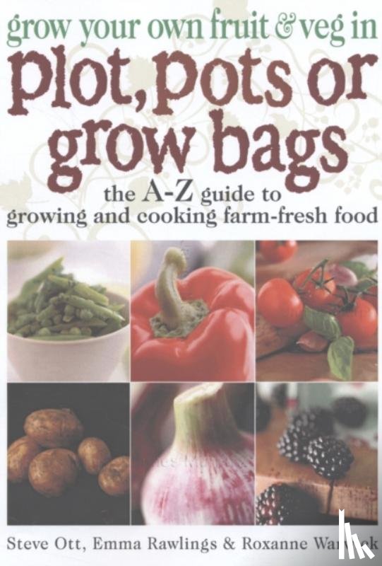 Ott, Steve, Rawlings, Emma, Warwick, Roxanne - Grow Your Own Fruit and Veg in Plot, Pots or Growbags