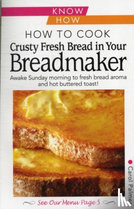 Palmer, Carol - How to Cook Crusty Fresh Bread in Your Breadmaker: Know How