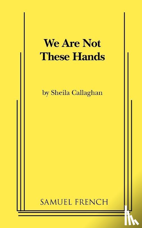 Callaghan, Sheila - We Are Not These Hands