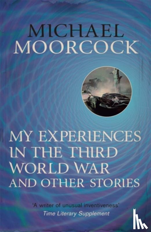 Moorcock, Michael - My Experiences in the Third World War and Other Stories