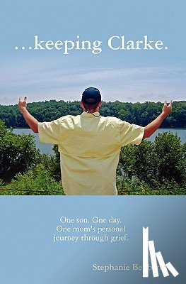Benbenek, Stephanie - ...Keeping Clarke. One Son. One Day. One Mom's Personal Journey Through Grief.