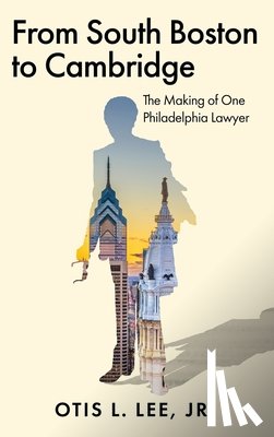 Lee, Otis L. - From South Boston to Cambridge: The Making of One Philadelphia Lawyer - A Memoir