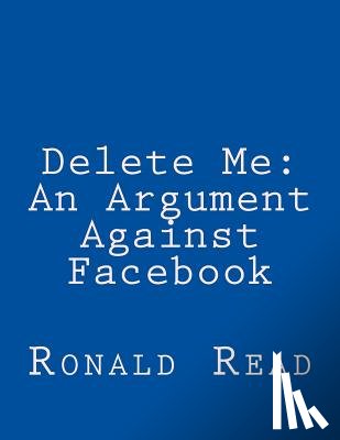 Read, Ronald Patrick - Delete Me: An Argument Against Facebook