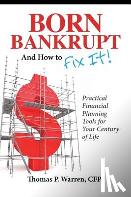 Warren Cfp, Thomas P - Born Bankrupt And How to Fix it! Practical Financial Planning Tools for Your Century of Life