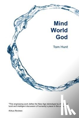 Hunt, Tam - Mind, World, God: Science and Spirit in the 21st Century