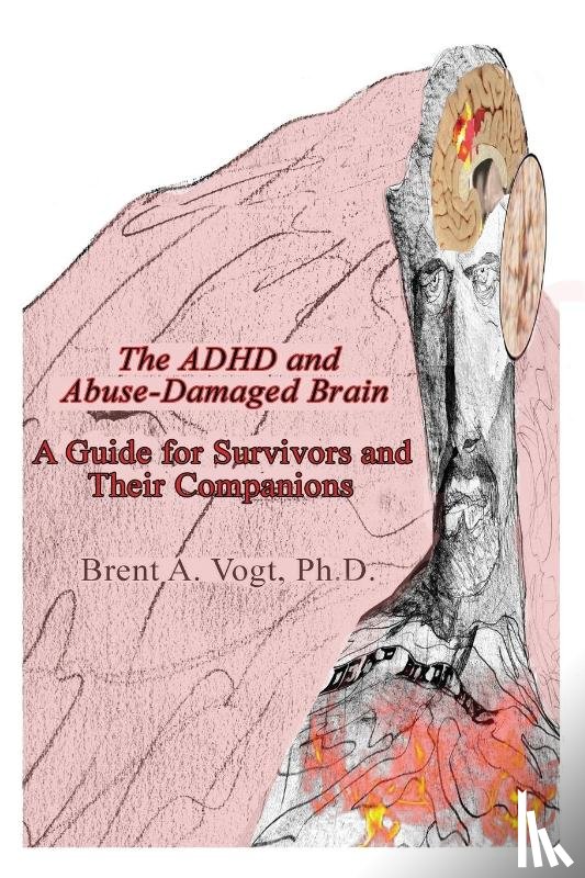 Vogt, Brent A - The ADHD and Abuse-Damaged Brain
