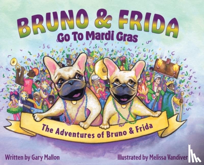 Mallon, Gary - The Adventures of Bruno and Frida - The French Bulldogs - Bruno and Frida Go to Mardi Gras