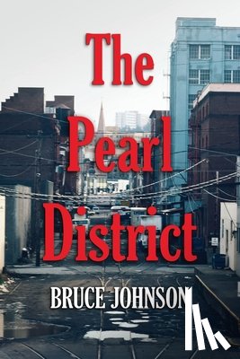 Johnson, Bruce - The Pearl District: Placemaking From The Ground Up