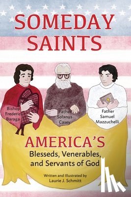 Schmitt, Laurie J. - Someday Saints, America's Blesseds, Venerables, and Servants of God