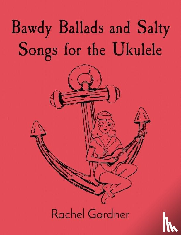 Gardner, Rachel - Bawdy Ballads and Salty Songs for the Ukulele