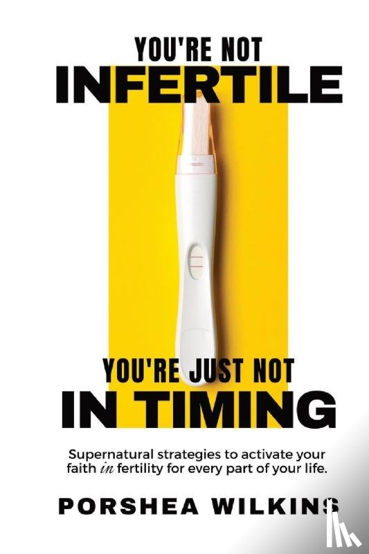 Wilkins, Porshea - You're Not Infertile. You're Just Not in Timing.