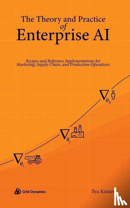 Katsov, Ilya - The Theory and Practice of Enterprise AI