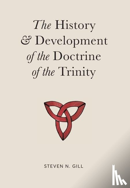 Gill, Steven N - The History & Development of the Doctrine of the Trinity