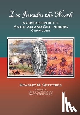 Gottfried, Bradley M. - Lee Invades the North: A Comparison of the Antietam and Gettysburg Campaigns