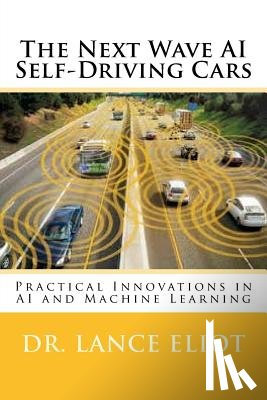 Eliot, Lance - The Next Wave AI Self-Driving Cars: Practical Innovations in AI and Machine Learning