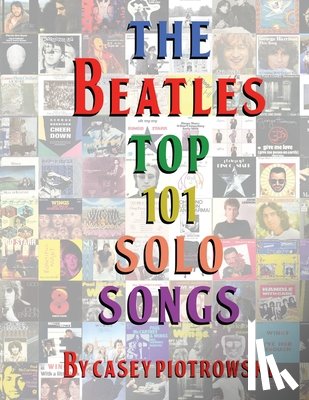 Piotrowski, Casey - The Beatles Top 101 Solo Songs: The definitive look at the best of The Beatles work on their own.