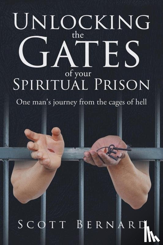 Bernard, Scott - Unlocking The Gates Of Your Spiritual Prison