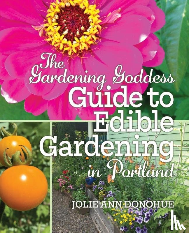 Donohue, Jolie Ann - The Gardening Goddess Guide to Edible Gardening in Portland