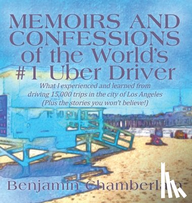Chamberlain, Benjamin - Memoirs and Confessions of the World's #1 Uber Driver