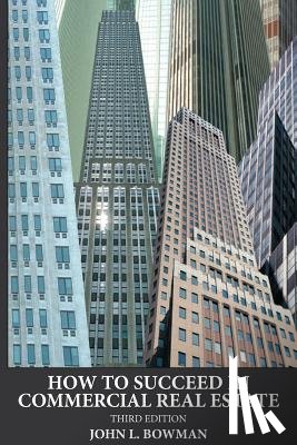Bowman, John L. - How to Succeed in Commercial Real Estate