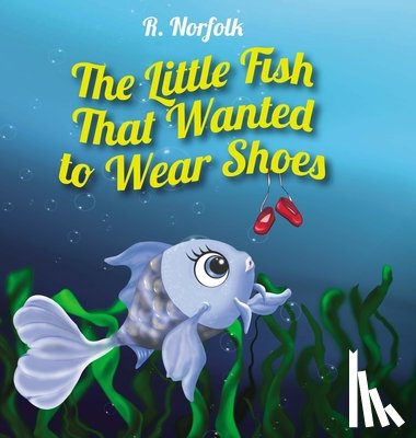 Norfolk, R - The Little Fish That Wanted To Wear Shoes