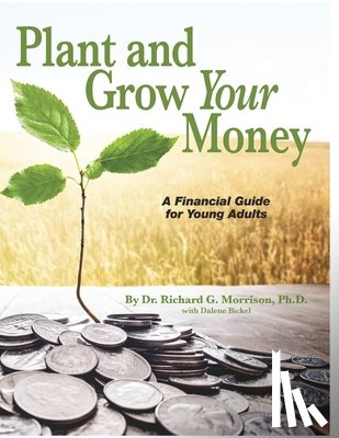 Morrison, Richard G. - Plant and Grow Your Money: A Financial Guide for Young Adults