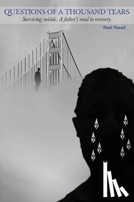Narad, Paul - Questions of a Thousand Tears: Surviving Suicide. A Father's Road to Recovery