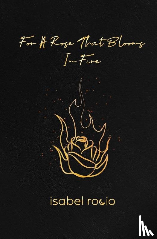 Rocio, Isabel - For A Rose That Blooms In Fire