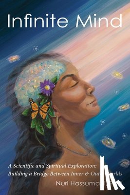 Hassumani, Nuri - Infinite Mind: A Scientific and Spiritual Exploration: Building a Bridge Between Inner and Outer Worlds