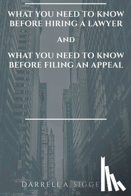 Siggers, Darrell a - What You Need to Know Before Hiring a Lawyer and What You Need to Know Before Filing an Appeal
