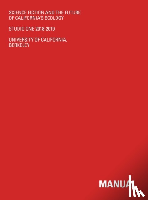 De Monchaux, Nicholas, Manaugh, Geoff - Science Fiction And The Future Of California's Ecology