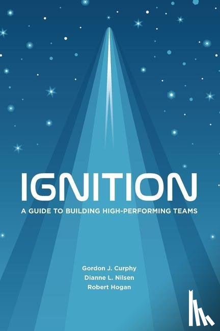Nilsen, Dianne L., Hogan, Robert, Curphy, Gordon J. - Ignition: A Guide to Building High-Performing Teams
