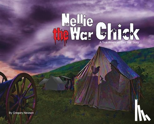 Newson, Gregory - Nellie The War Chick: A true Civil War Story