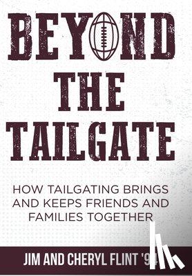 Flint, Jim - Beyond the Tailgate: How Tailgating Brings and Keeps Friends and Families Together