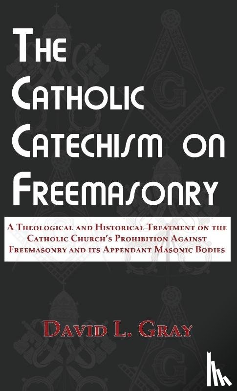 Gray, David L - The Catholic Catechism on Freemasonry