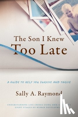 Raymond, Lmft Sally - The Son I Knew Too Late: A Guide to Help You Survive and Thrive
