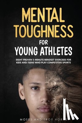 Horne, Moses, Horne, Troy - Mental Toughness For Young Athletes