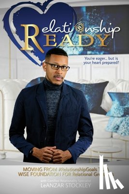Stockley, Leanzar L. - Relationship READY: MOVING FROM #RelationshipGoals TO A WISE FOUNDATION FOR RELATIONAL GREATNESS