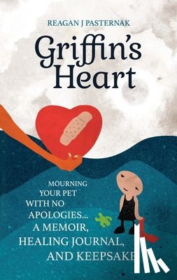 Pasternak, Reagan J. - Griffin's Heart: Mourning Your Pet with No Apologies