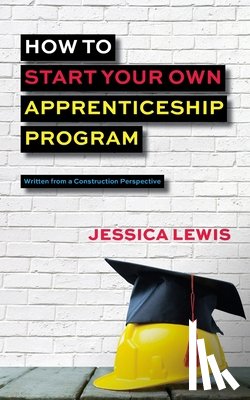 Lewis, Jessica - How to Start Your Own Apprenticeship Program