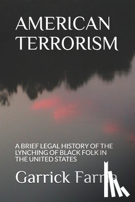 Farria, Garrick Arthur - American Terrorism: A Brief Legal History of the Lynching of Black Folk in the United States