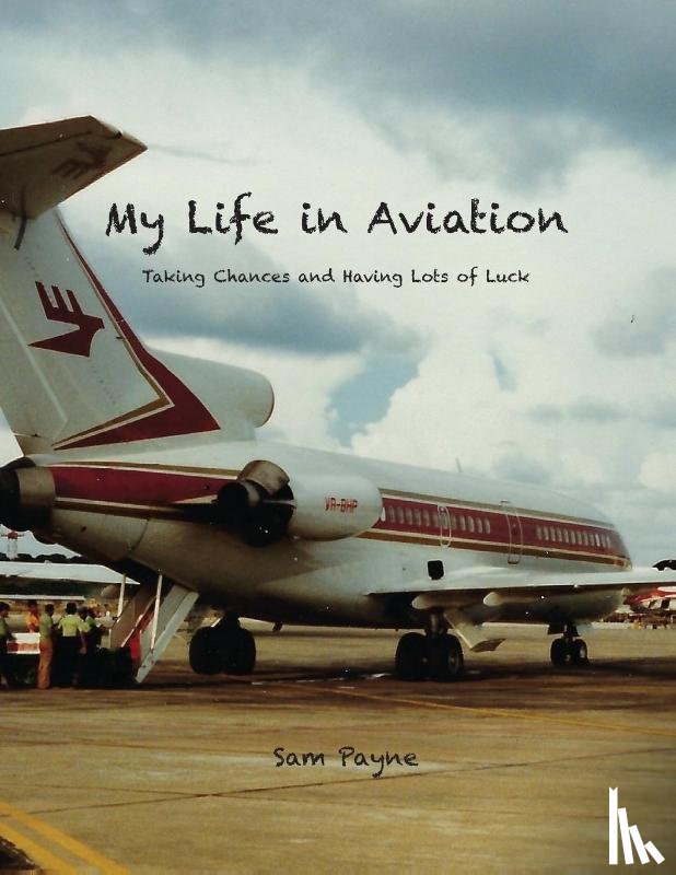 Payne, Sam - My Life in Aviation Taking Chances and Having Lots of Luck
